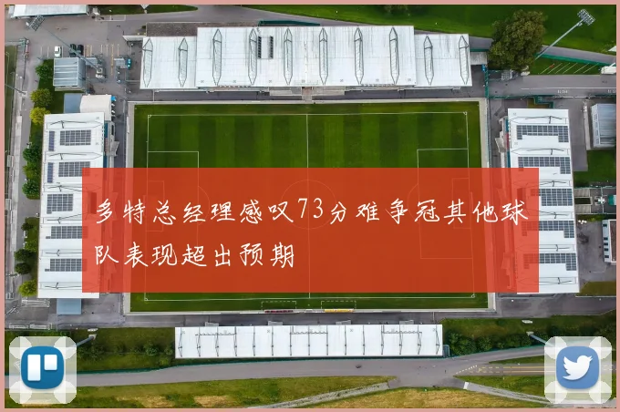 多特总经理感叹73分难争冠其他球队表现超出预期
