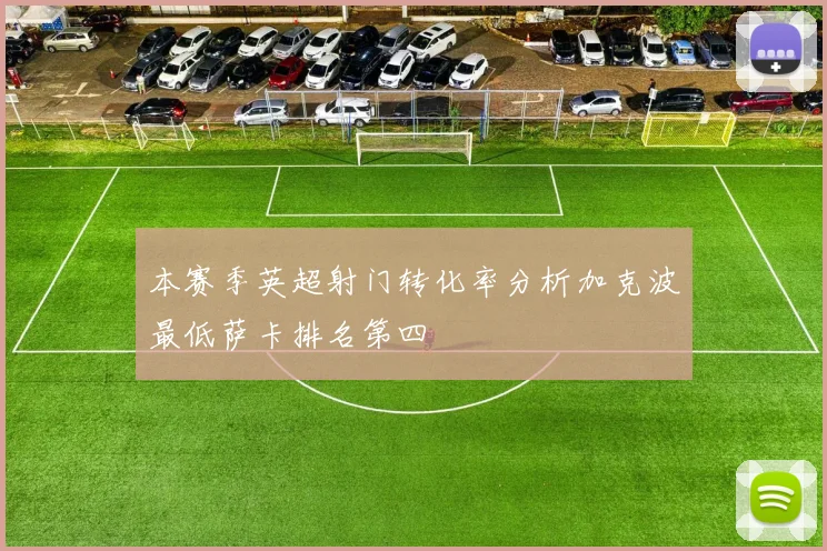 本赛季英超射门转化率分析加克波最低萨卡排名第四