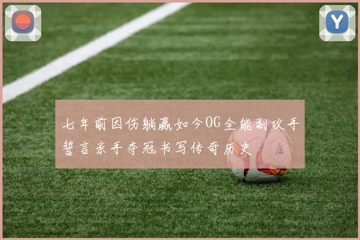 七年前因伤躺赢如今OG全能副攻手誓言亲手夺冠书写传奇历史